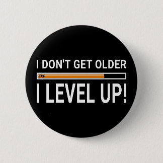 I don't get older - I level up! Pinback Button