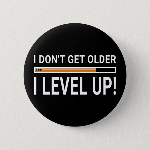 I dont get older _ I level up Pinback Button