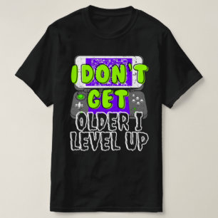 I Don't Get Older I Level Up t-shirt