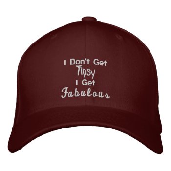 I Don't Get Tipsy  I Get Fabulous Embroidered Baseball Hat by Victoreeah at Zazzle