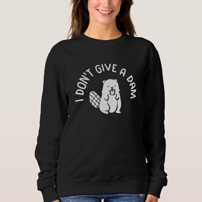 I Don't Give a Dam Beaver   Beaver Sweatshirt (Front)