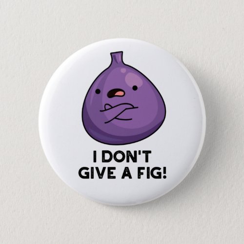 I Dont Give A Fig Funny Sassy Fruit Pun Button