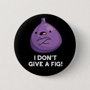 I Don't Give A Fig Sassy Fruit Pun Button