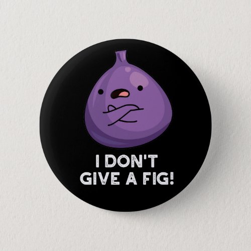 I Dont Give A Fig Sassy Fruit Pun Dark BG Button