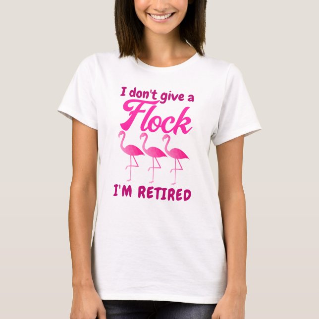 I don't give a flock I'm retired pink flamingo T-Shirt (Front)