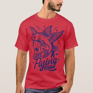i dont give a flying fish T-Shirt
