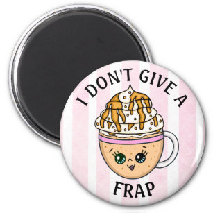 I don't give a Frap, Funny Coffee Pun Quote    Magnet