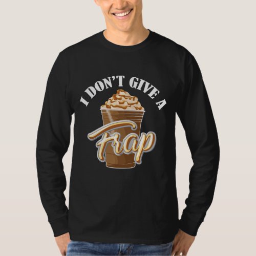 I Dont Give A Frap Funny Frappuccino Frozen Coffe T_Shirt