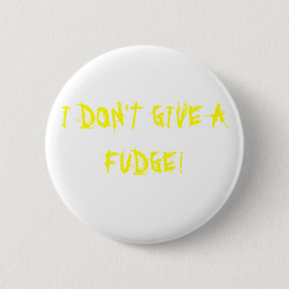 I DON'T GIVE A FUDGE! BUTTON