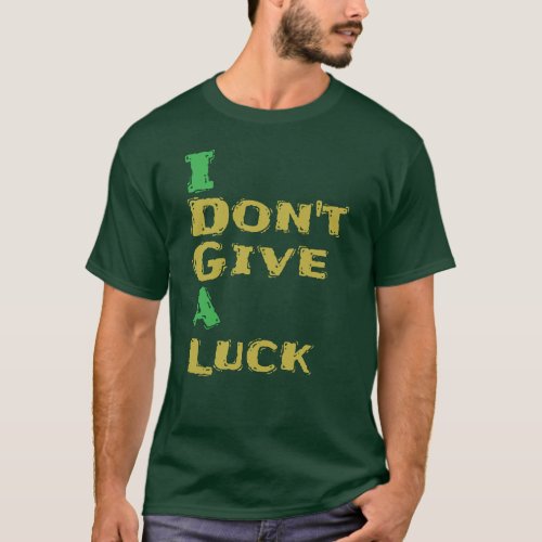 I Dont Give A Luck Funny St Patricks Day Humor T_Shirt