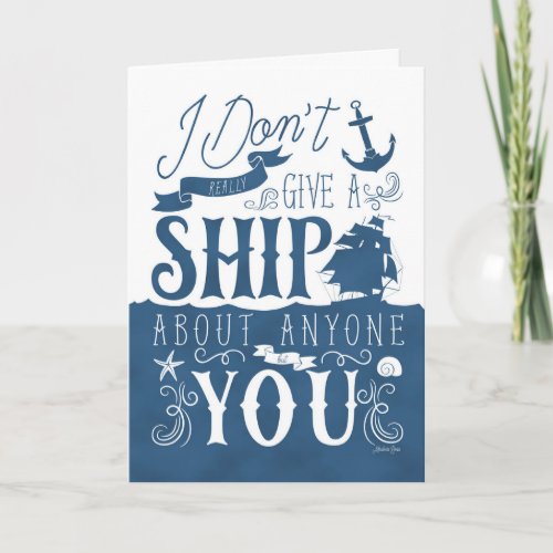 I Dont Give a Ship About Any One But You _ Card
