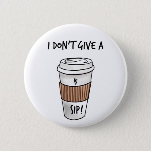 I dont give a sip funny badge friend  button