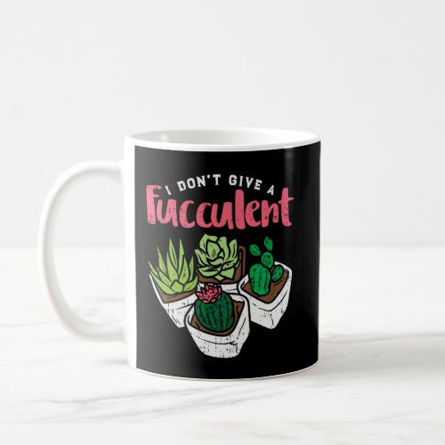 I Dont Give Fucculent Funny Cactus Succulent Plant Coffee Mug