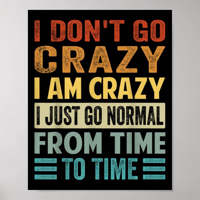 I Dont Go Crazy I Am Crazy Normal - Funny  Poster (Front)