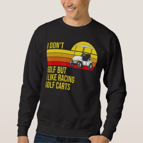 I Dont Golf But I Like Racing Golf Carts Sarcasti Sweatshirt