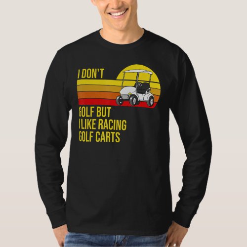 I Dont Golf But I Like Racing Golf Carts Sarcasti T_Shirt