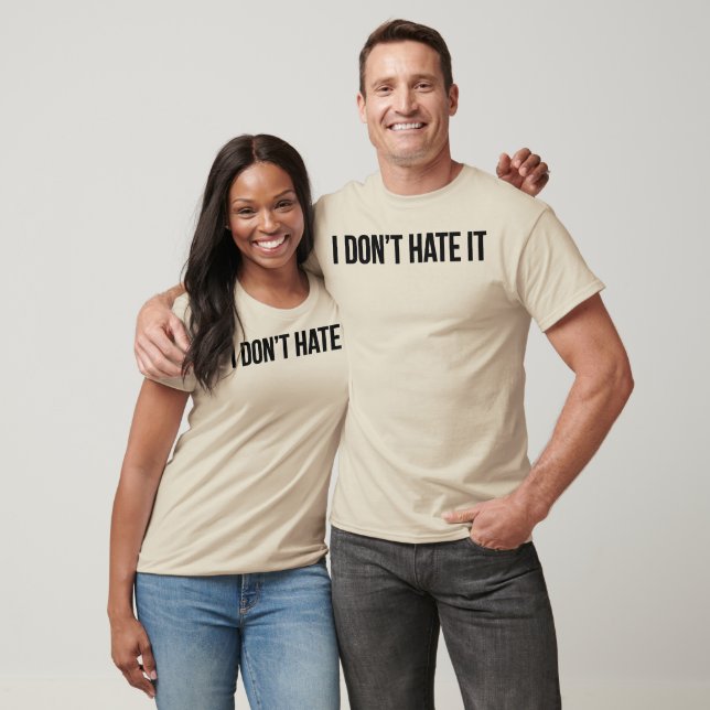 I don't hate it T-Shirt (Unisex)