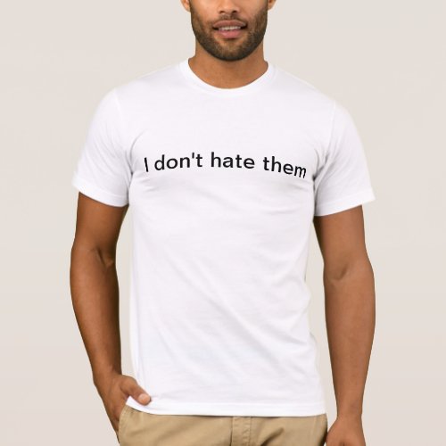 I dont hate them T_shirt White lie party