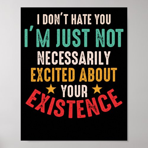 I Dont Hate You Im Just Not Necessarily Excited Poster