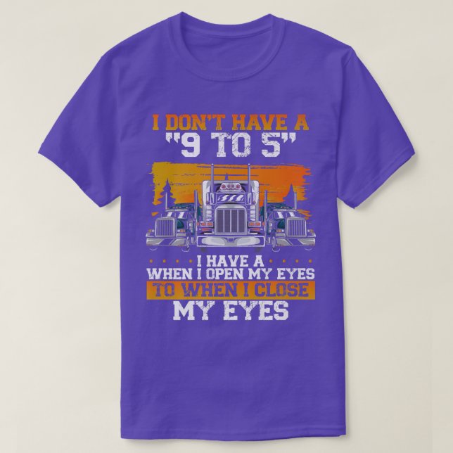 I Don't Have A 9 To 5 Trucker Truck Driver  T-Shirt (Design Front)