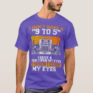 I Don't Have A 9 To 5 Trucker Truck Driver  T-Shirt