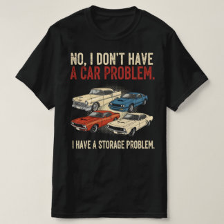 I Dont Have a Car Problem I Have a Storage Problem T-Shirt
