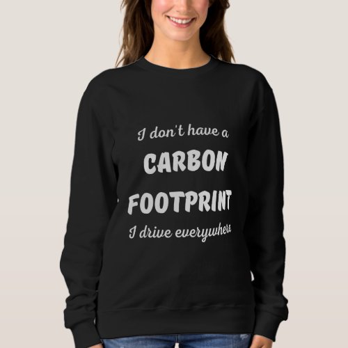 I Dont Have A Carbon Footprint  Saying Humorous H Sweatshirt