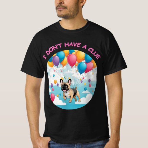 I dont have a clue funny cute french bulldog T_Shirt