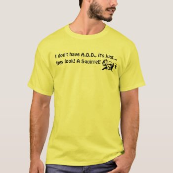 I Don't Have A.d.d. Hey Look A Squirrel Shirt by Crosier at Zazzle
