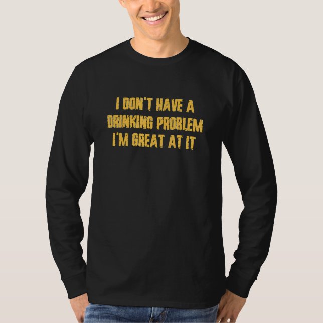 I Don't Have A Drinking Problem  Vacation Party Dr T-Shirt (Front)