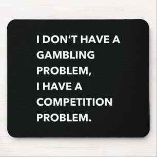 I Don't Have A Gambling Problem I Have A Competiti Mouse Pad
