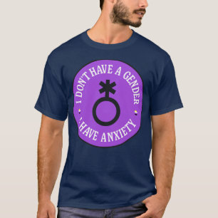 I Dont Have A Gender I Have Anxiety Funny Meme T-Shirt