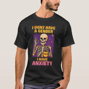 I Dont Have A Gender I Have Anxiety Nonbinary Enby T-Shirt