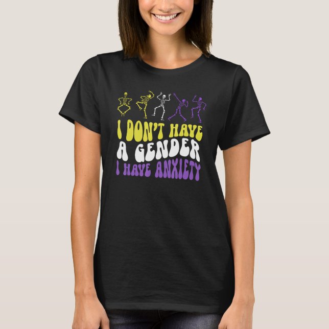 I Dont Have A Gender I Have Anxiety Skeleton Enby  T-Shirt (Front)