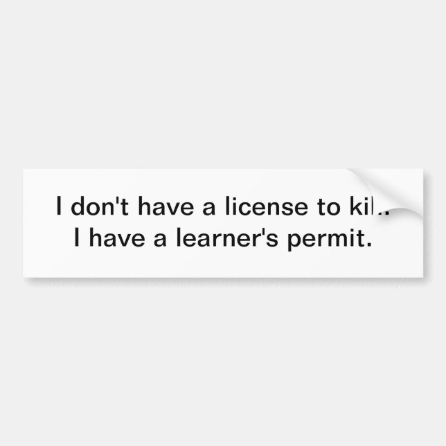 I don't have a license to kill - bumper sticker (Front)