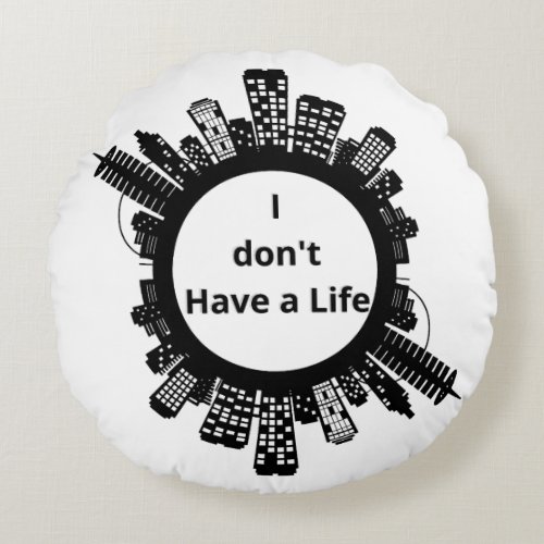 I dont Have a Life Round Pillow