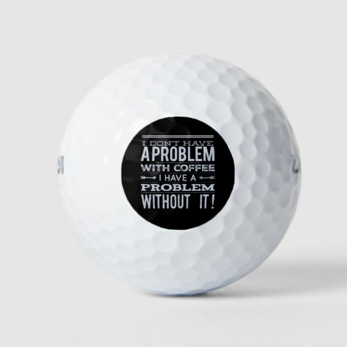 I Dont Have a Problem with Coffee Funny Gift Idea Golf Balls