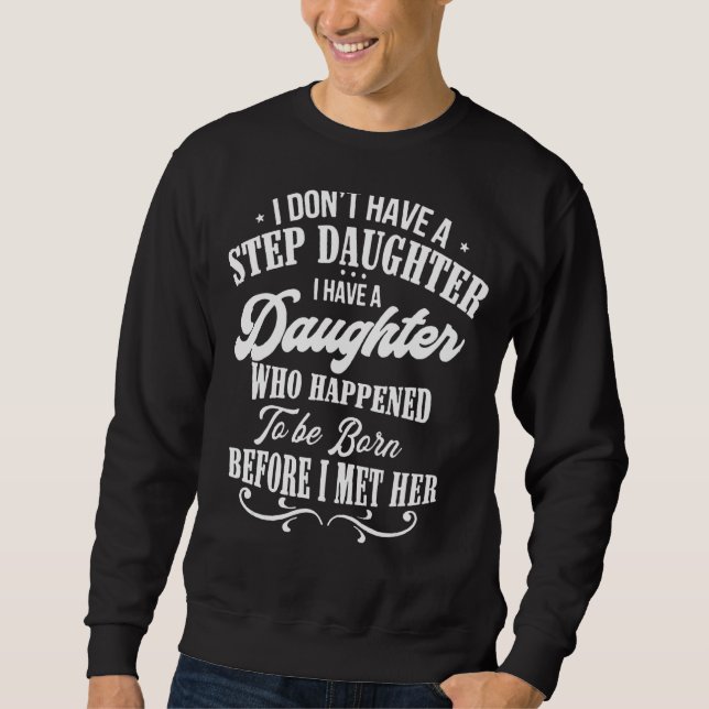 I Don't Have A Step Daughter Stepdad Distressed Sweatshirt (Front)