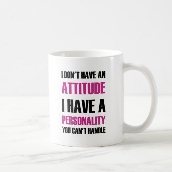 I Don't Have An Attitude I Have A Personality You Coffee Mug by Evahs_Trendy_Tees at Zazzle