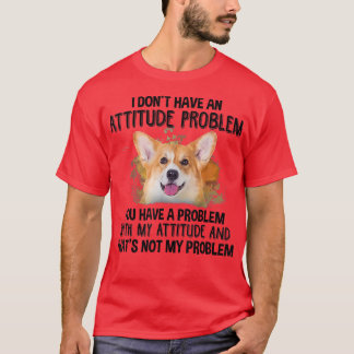I don't have an attitude problem corgi dog lov T-Shirt
