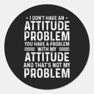 I Don't Have An Attitude Problem Funny Sarcasm Men Classic Round Sticker