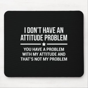 I Don't Have An Attitude Problem Funny Sarcasm Mouse Pad