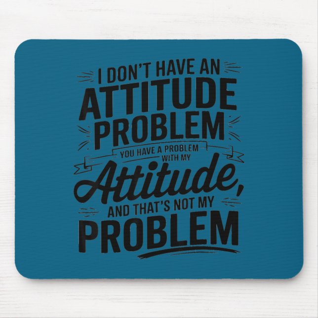 I don't have an attitude problem funny sarcastic  mouse pad (Front)
