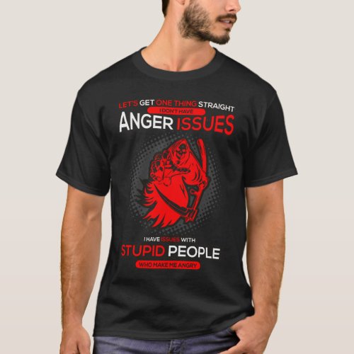 I Dont Have Anger Issue I Have Issues With Stupid T_Shirt