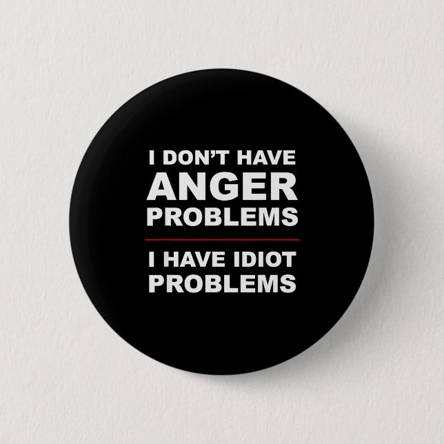 I Don't Have Anger Problems - I Have Idiot Problem Button (Front)