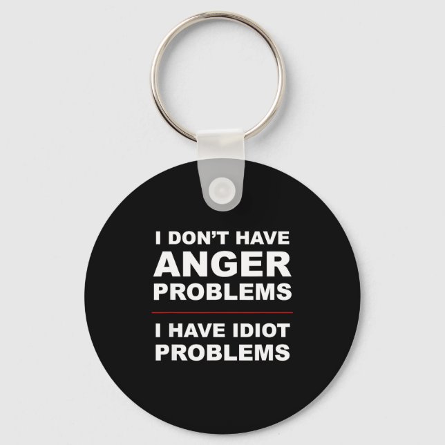 I Don't Have Anger Problems - I Have Idiot Problem Keychain (Front)