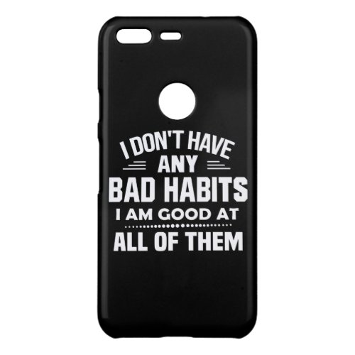 I Dont Have Any Bad Habits I Am Good At All Off T Uncommon Google Pixel Case