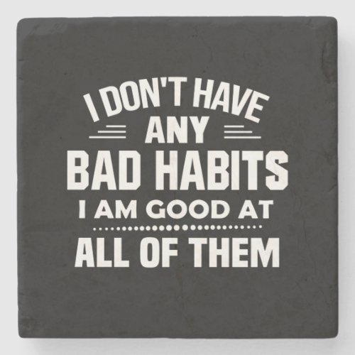 I Dont Have Any Bad Habits I Am Good At All Stone Coaster