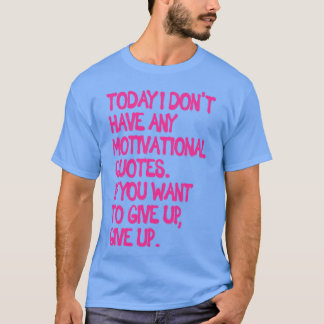 I Dont Have Any Motivational Quotes T-Shirt