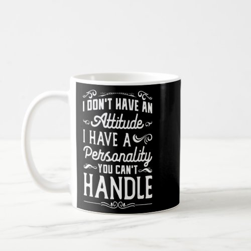 I Dont Have Attitude Ive Got A Personality You C Coffee Mug